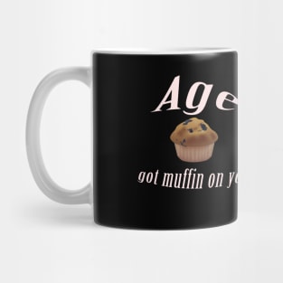 Age got muffin on you Mug